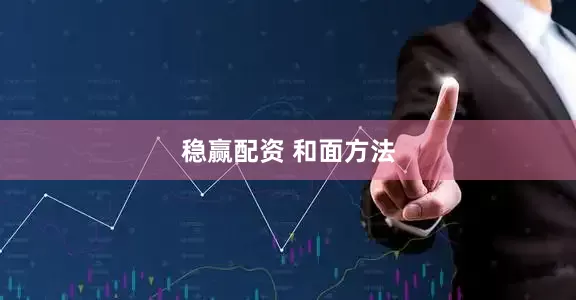 稳赢配资 和面方法